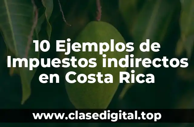 10 Ejemplos de Impuestos indirectos en Costa Rica