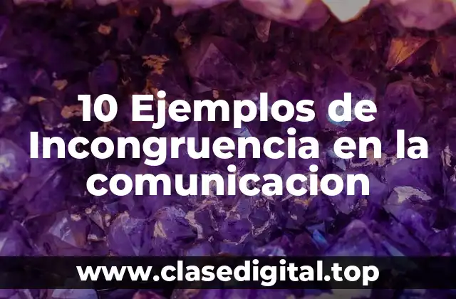 10 Ejemplos de Incongruencia en la comunicacion
