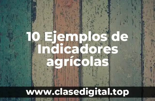 10 Ejemplos de Indicadores agrícolas
