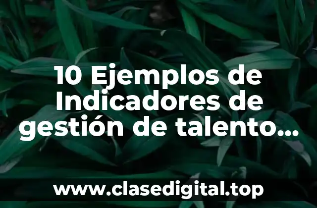 10 Ejemplos de Indicadores de gestión de talento humano