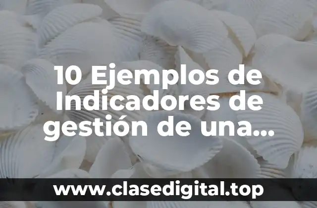 10 Ejemplos de Indicadores de gestión de una empresa de producción