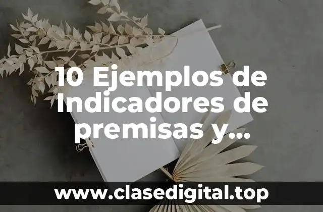 10 Ejemplos de Indicadores de premisas y conclusiones