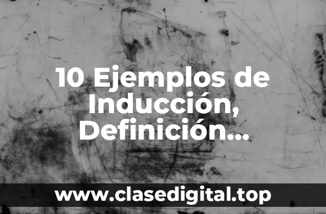 10 Ejemplos de Inducción, Definición, Diferencias y para que sirve