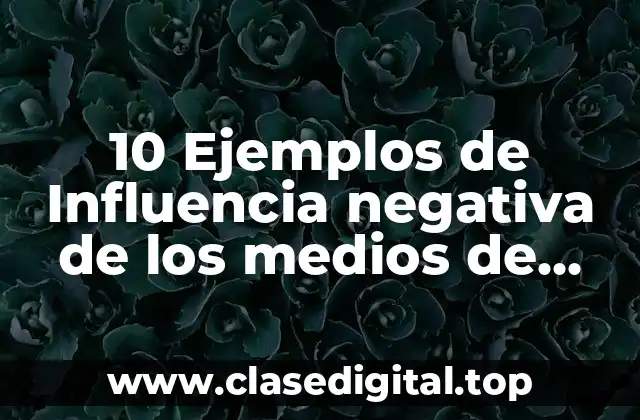 10 Ejemplos de Influencia negativa de los medios de comunicación