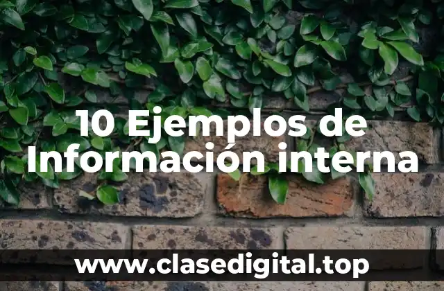 10 Ejemplos de Información interna