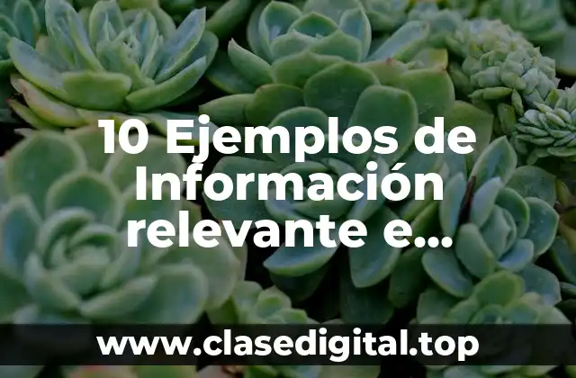 10 Ejemplos de Información relevante e irrelevante