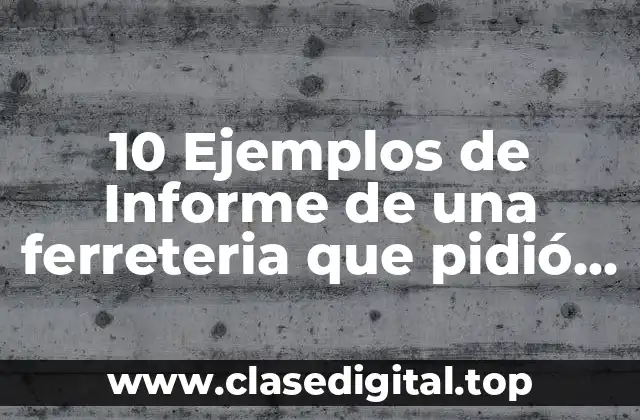 10 Ejemplos de Informe de una ferreteria que pidió un prestamo
