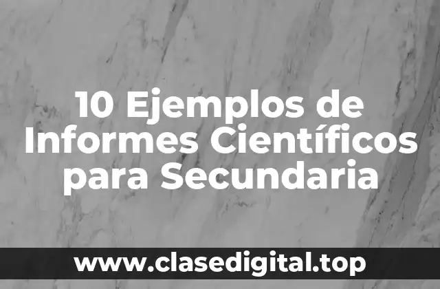 10 Ejemplos de Informes Científicos para Secundaria