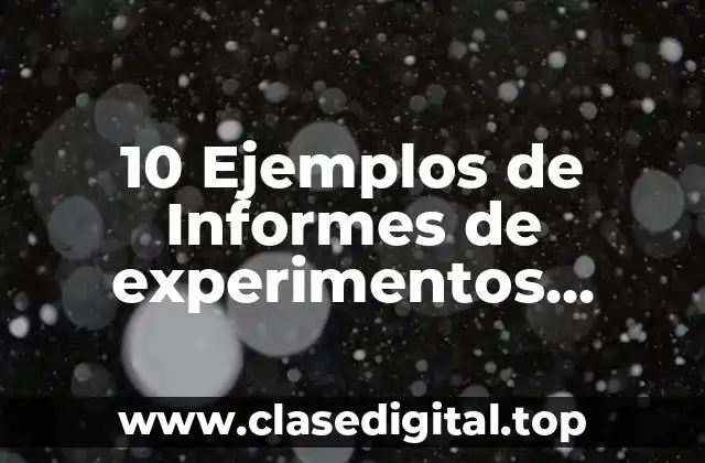 10 Ejemplos de Informes de experimentos científicos cortos