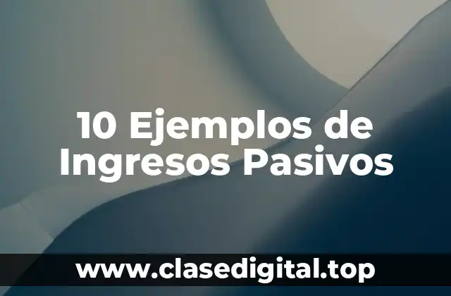 Ejemplos de Fuentes de Ingresos Pasivos