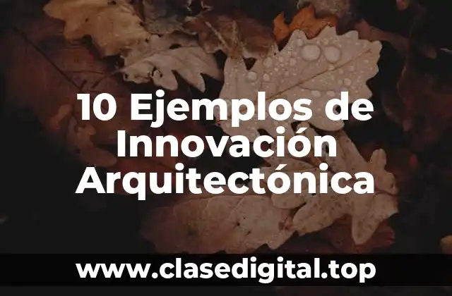 10 Ejemplos de Innovación Arquitectónica