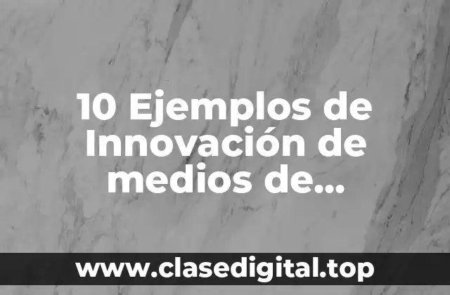 10 Ejemplos de Innovación de medios de comunicación en un futuro