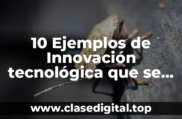 10 Ejemplos de Innovación tecnológica que se están empleando en nanotecnología