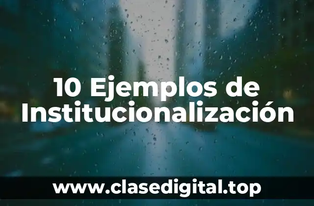 10 Ejemplos de Institucionalización