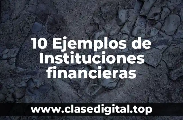 10 Ejemplos de Instituciones financieras