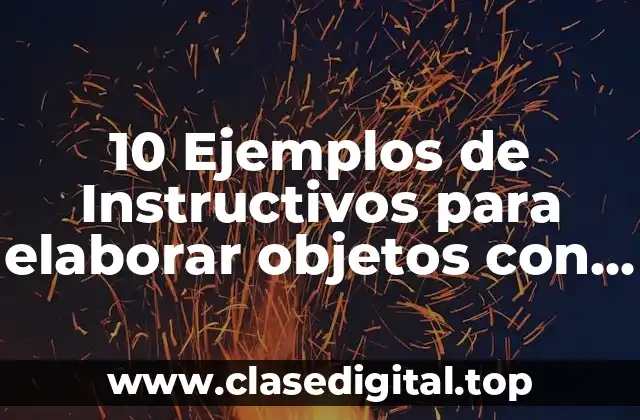 10 Ejemplos de Instructivos para elaborar objetos con material reciclable