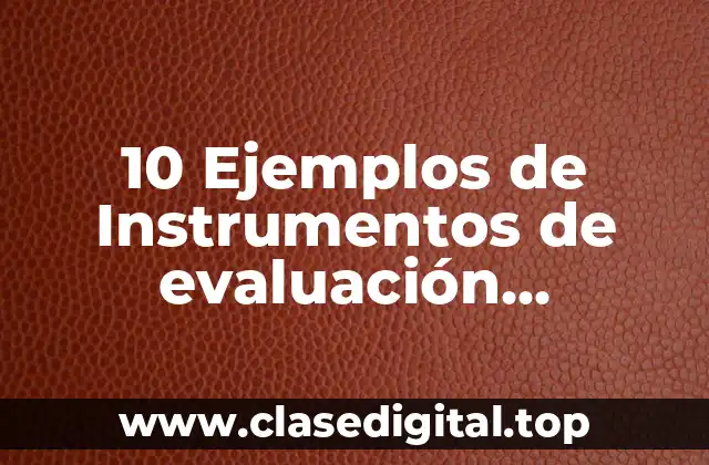 10 Ejemplos de Instrumentos de evaluación constructivista