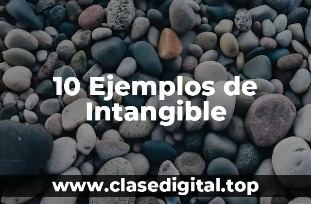 10 Ejemplos de Intangible