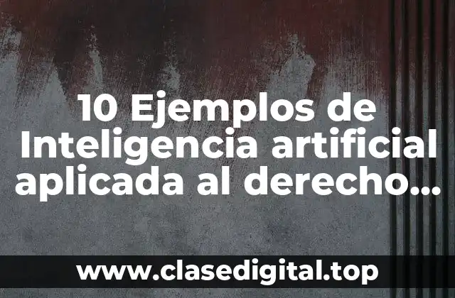 10 Ejemplos de Inteligencia artificial aplicada al derecho México Europa