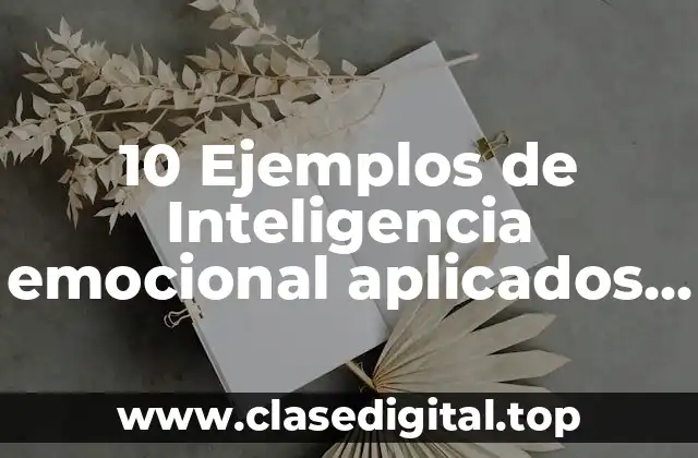 10 Ejemplos de Inteligencia emocional aplicados en el ambito laboral