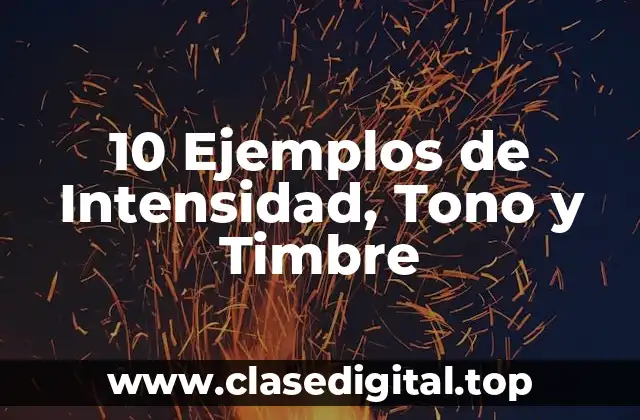 10 Ejemplos de Intensidad, Tono y Timbre