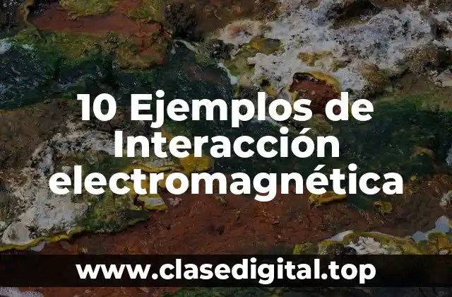 10 Ejemplos de Interacción electromagnética