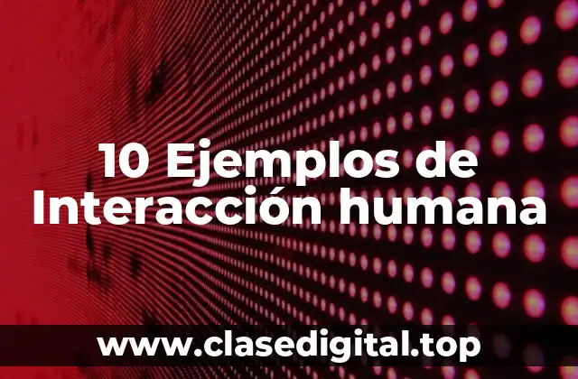 10 Ejemplos de Interacción humana