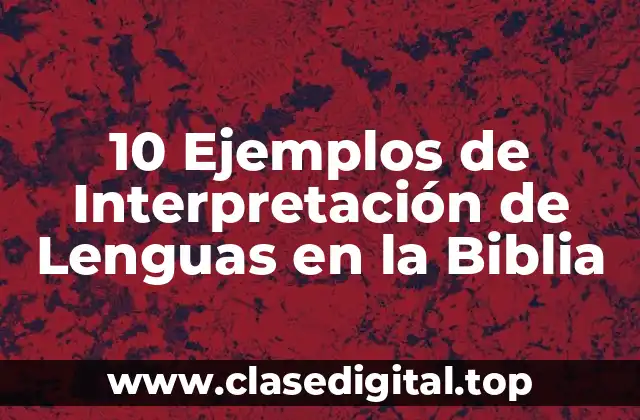 10 Ejemplos de Interpretación de Lenguas en la Biblia
