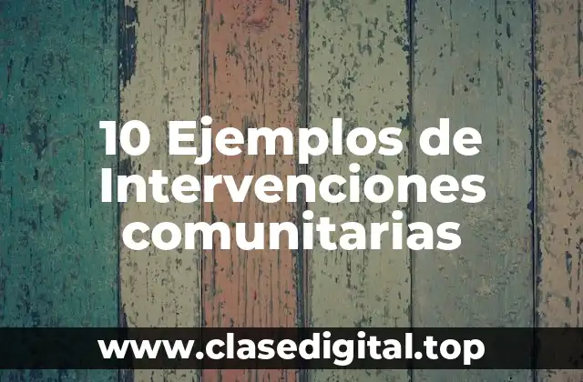 10 Ejemplos de Intervenciones comunitarias
