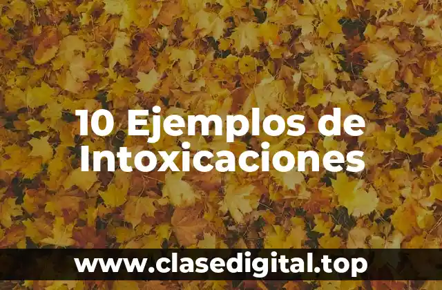 10 Ejemplos de Intoxicaciones