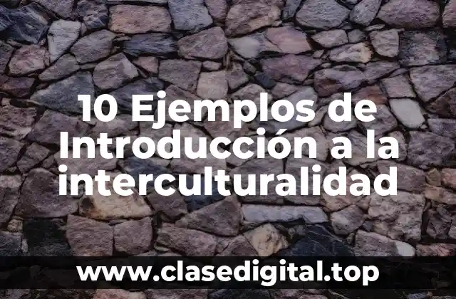 10 Ejemplos de Introducción a la interculturalidad