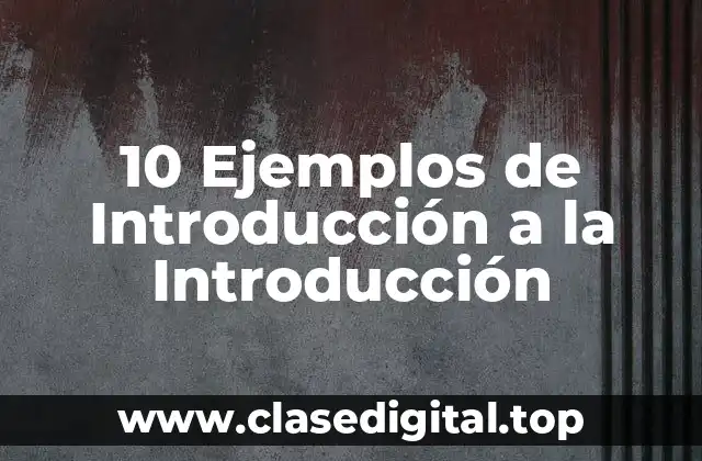 10 Ejemplos de Introducción a la Introducción