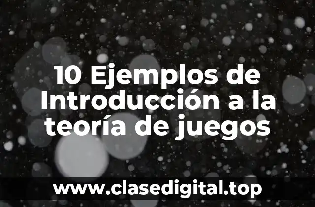 10 Ejemplos de Introducción a la teoría de juegos