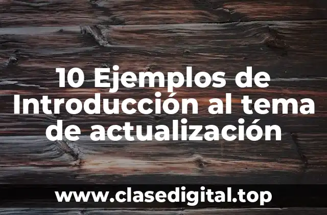 10 Ejemplos de Introducción al tema de actualización