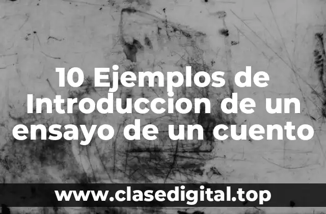 10 Ejemplos de Introduccion de un ensayo de un cuento
