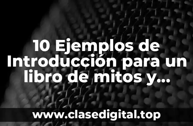 10 Ejemplos de Introducción para un libro de mitos y leyendas