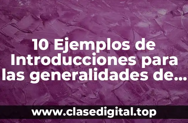10 Ejemplos de Introducciones para las generalidades de un proyecto