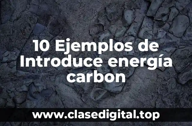10 Ejemplos de Introduce energía carbon