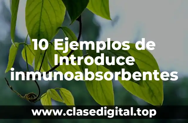 10 Ejemplos de Introduce inmunoabsorbentes