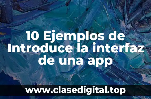 10 Ejemplos de Introduce la interfaz de una app