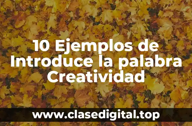 10 Ejemplos de Introduce la palabra Creatividad