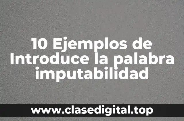 10 Ejemplos de Introduce la palabra imputabilidad