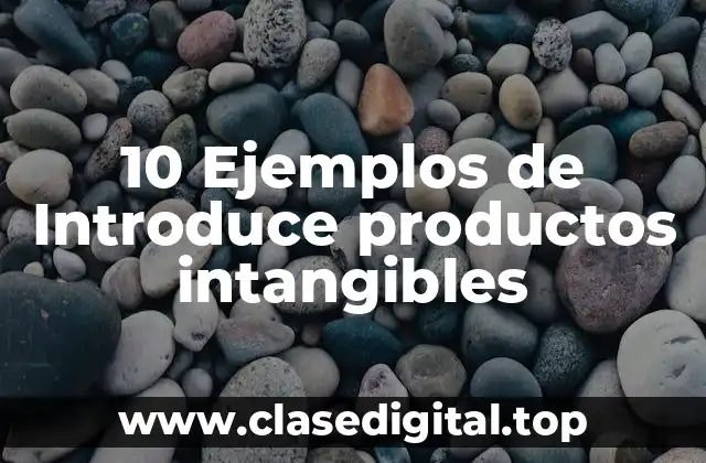 10 Ejemplos de Introduce productos intangibles