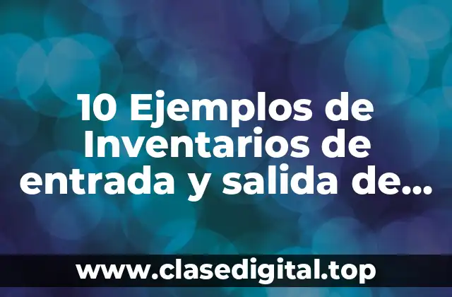 10 Ejemplos de Inventarios de entrada y salida de almacen