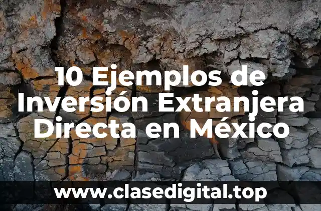 10 Ejemplos de Inversión Extranjera Directa en México
