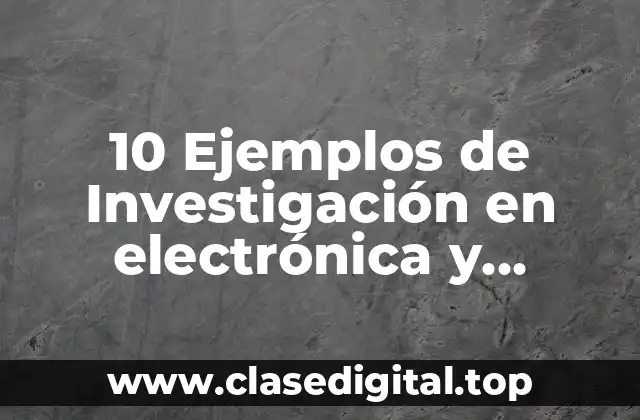 10 Ejemplos de Investigación en electrónica y electromecánica