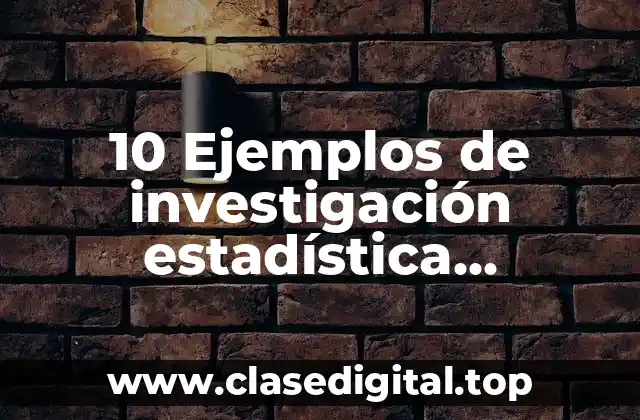 10 Ejemplos de investigación estadística, Definición, Diferencias y para que sirve
