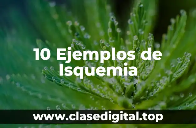 10 Ejemplos de Isquemia