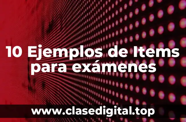 10 Ejemplos de Items para exámenes