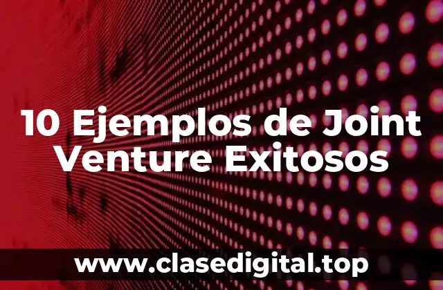 10 Ejemplos de Joint Venture Exitosos